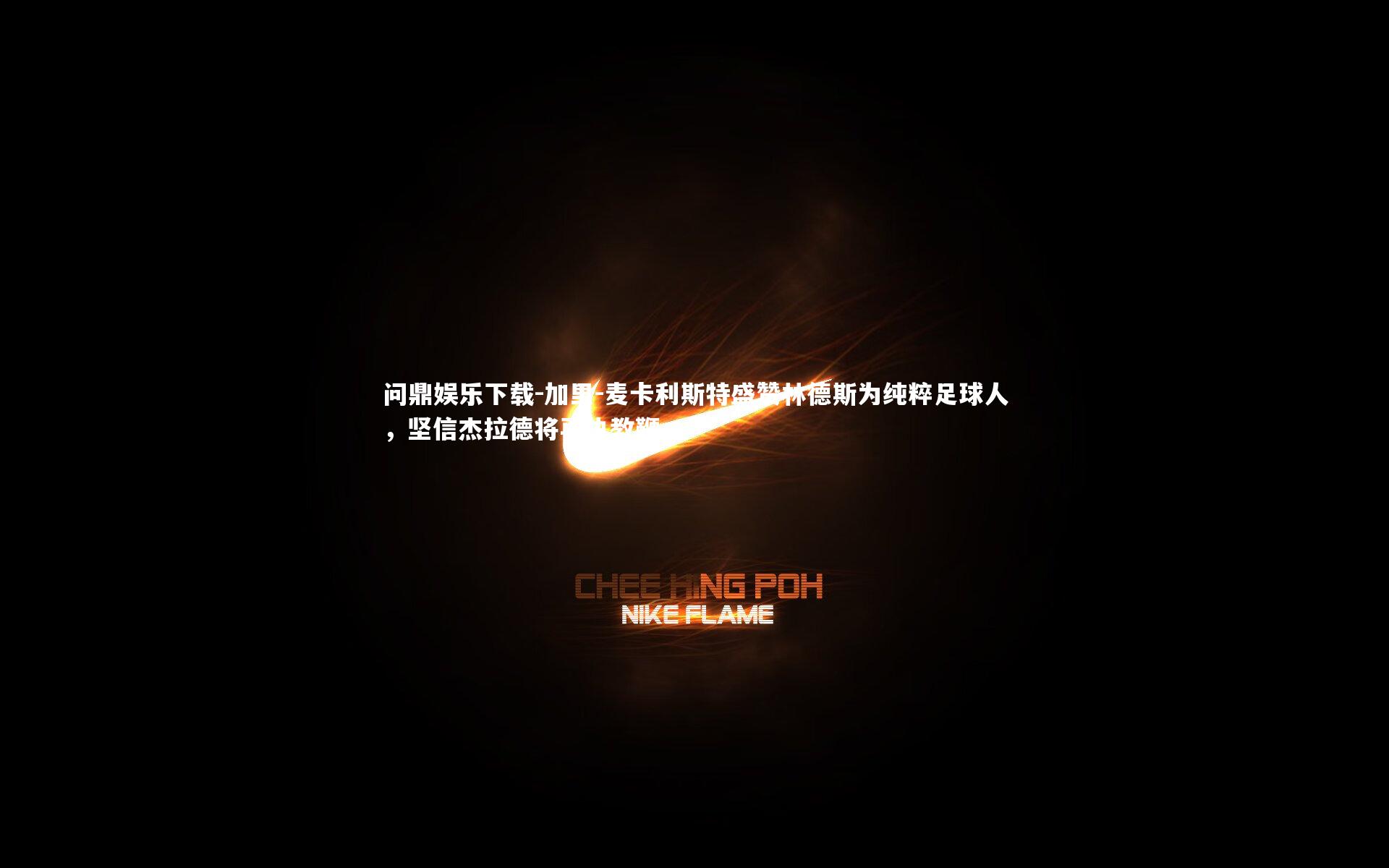 加里-麦卡利斯特盛赞林德斯为纯粹足球人，坚信杰拉德将再执教鞭